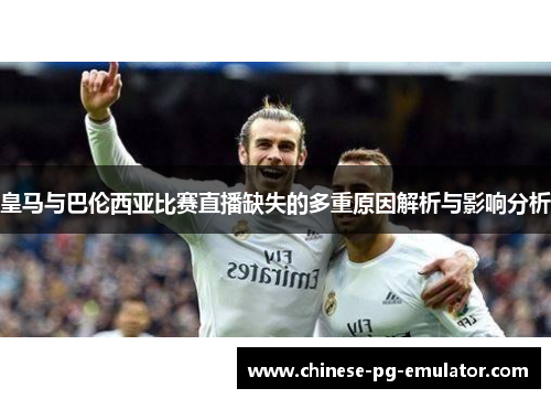 皇马与巴伦西亚比赛直播缺失的多重原因解析与影响分析