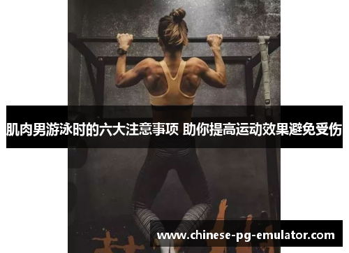 肌肉男游泳时的六大注意事项 助你提高运动效果避免受伤
