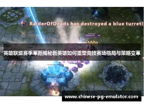 英雄联盟赛季革新揭秘新英雄如何重塑竞技赛场格局与策略变革