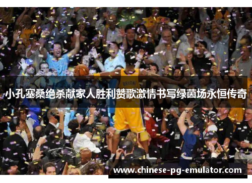 小孔塞桑绝杀献家人胜利赞歌激情书写绿茵场永恒传奇