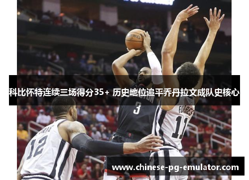 科比怀特连续三场得分35+ 历史地位追平乔丹拉文成队史核心