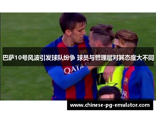 巴萨10号风波引发球队纷争 球员与管理层对其态度大不同