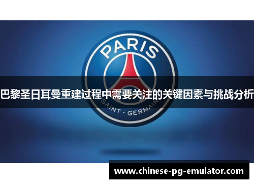 巴黎圣日耳曼重建过程中需要关注的关键因素与挑战分析
