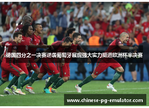 德国四分之一决赛逆袭葡萄牙展现强大实力挺进欧洲杯半决赛