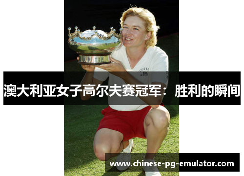 澳大利亚女子高尔夫赛冠军：胜利的瞬间