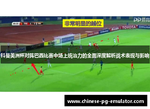 科曼美洲杯对阵巴西比赛中场上统治力的全面深度解析战术表现与影响