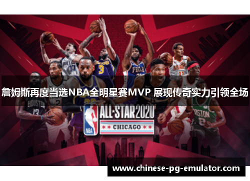 詹姆斯再度当选NBA全明星赛MVP 展现传奇实力引领全场