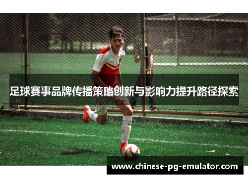 足球赛事品牌传播策略创新与影响力提升路径探索
