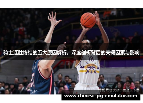 骑士连胜终结的五大原因解析，深度剖析背后的关键因素与影响