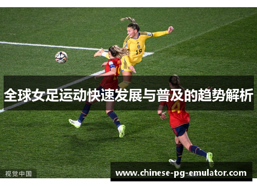 全球女足运动快速发展与普及的趋势解析