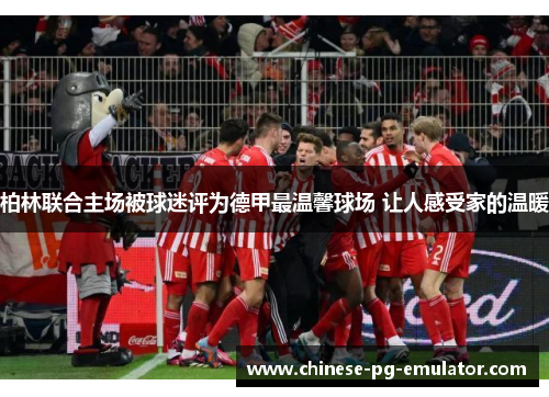 柏林联合主场被球迷评为德甲最温馨球场 让人感受家的温暖