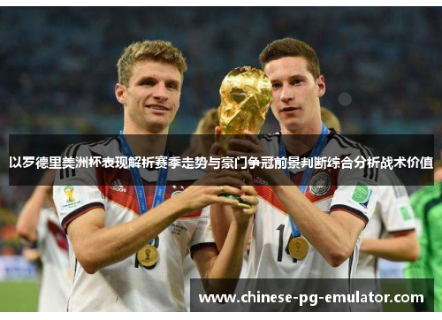 以罗德里美洲杯表现解析赛季走势与豪门争冠前景判断综合分析战术价值