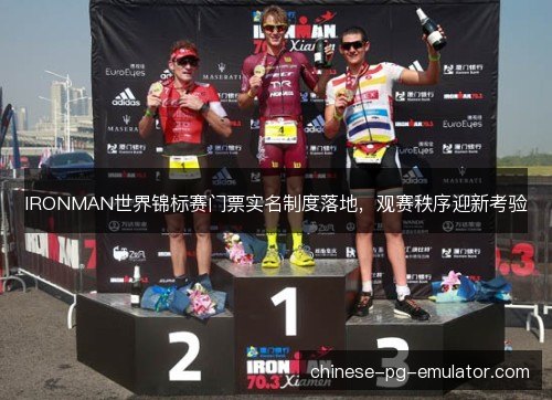 IRONMAN世界锦标赛门票实名制度落地,观赛秩序迎新考验 IRONMAN世界锦标赛门票实名制度落地,观赛秩序迎新考验